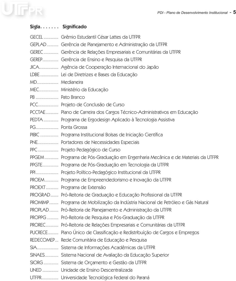 .. Lei de Diretrizes e Bases da Educação MD... Medianeira MEC... Ministério da Educação PB... Pato Branco PCC... Projeto de Conclusão de Curso PCCTAE.