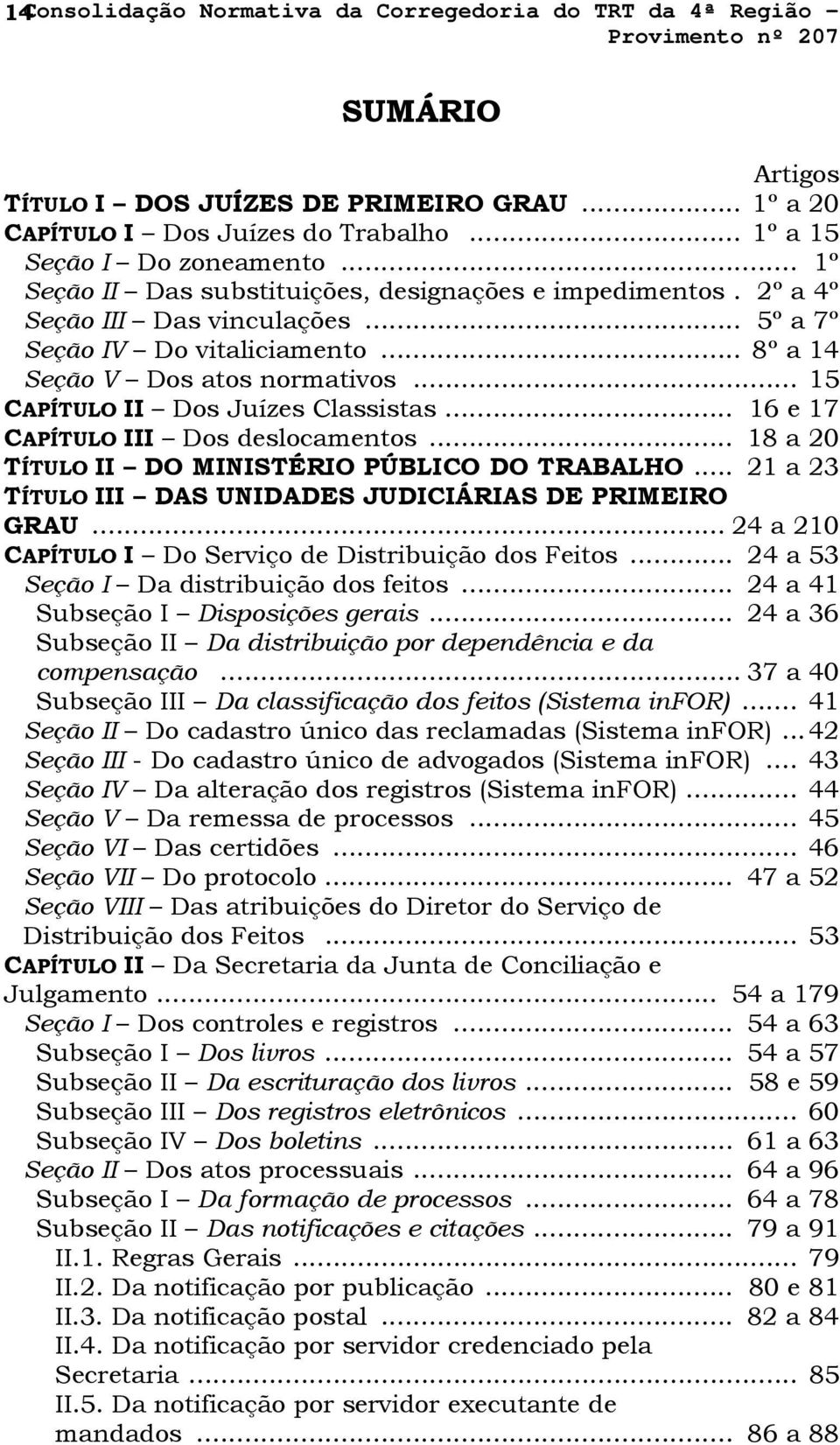 .. 15 CAPÍTULO II Dos Juízes Classistas... 16 e 17 CAPÍTULO III Dos deslocamentos... 18 a 20 TÍTULO II DO MINISTÉRIO PÚBLICO DO TRABALHO... 21 a 23 TÍTULO III DAS UNIDADES JUDICIÁRIAS DE PRIMEIRO GRAU.