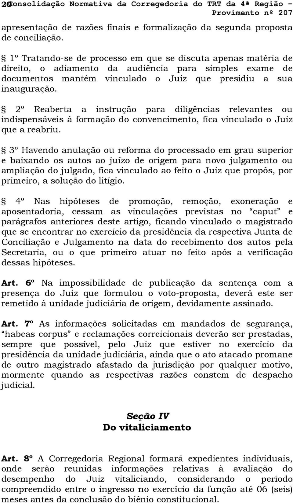 2º Reaberta a instrução para diligências relevantes ou indispensáveis à formação do convencimento, fica vinculado o Juiz que a reabriu.