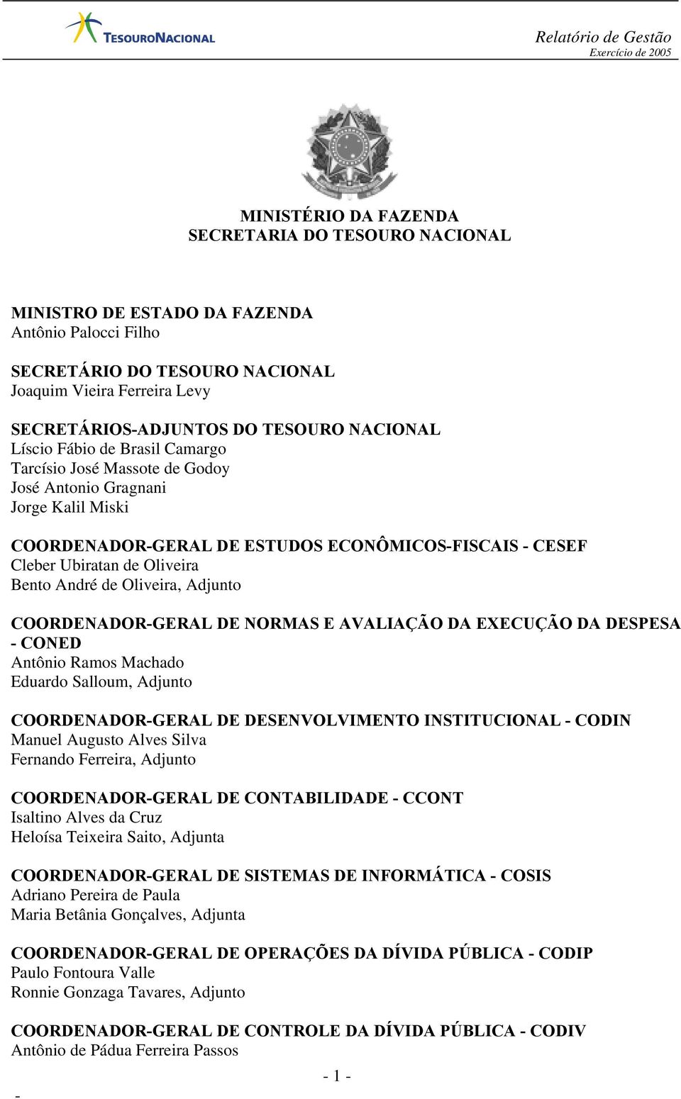 André de Oliveira, Adjunto COORDENADORGERAL DE NORMAS E AVALIAÇÃO DA EXECUÇÃO DA DESPESA CONED Antônio Ramos Machado Eduardo Salloum, Adjunto COORDENADORGERAL DE DESENVOLVIMENTO INSTITUCIONAL CODIN