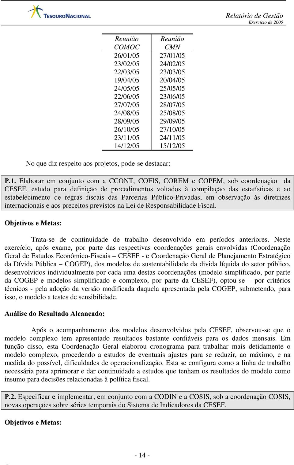 definição de procedimentos voltados à compilação das estatísticas e ao estabelecimento de regras fiscais das Parcerias PúblicoPrivadas, em observação às diretrizes internacionais e aos preceitos