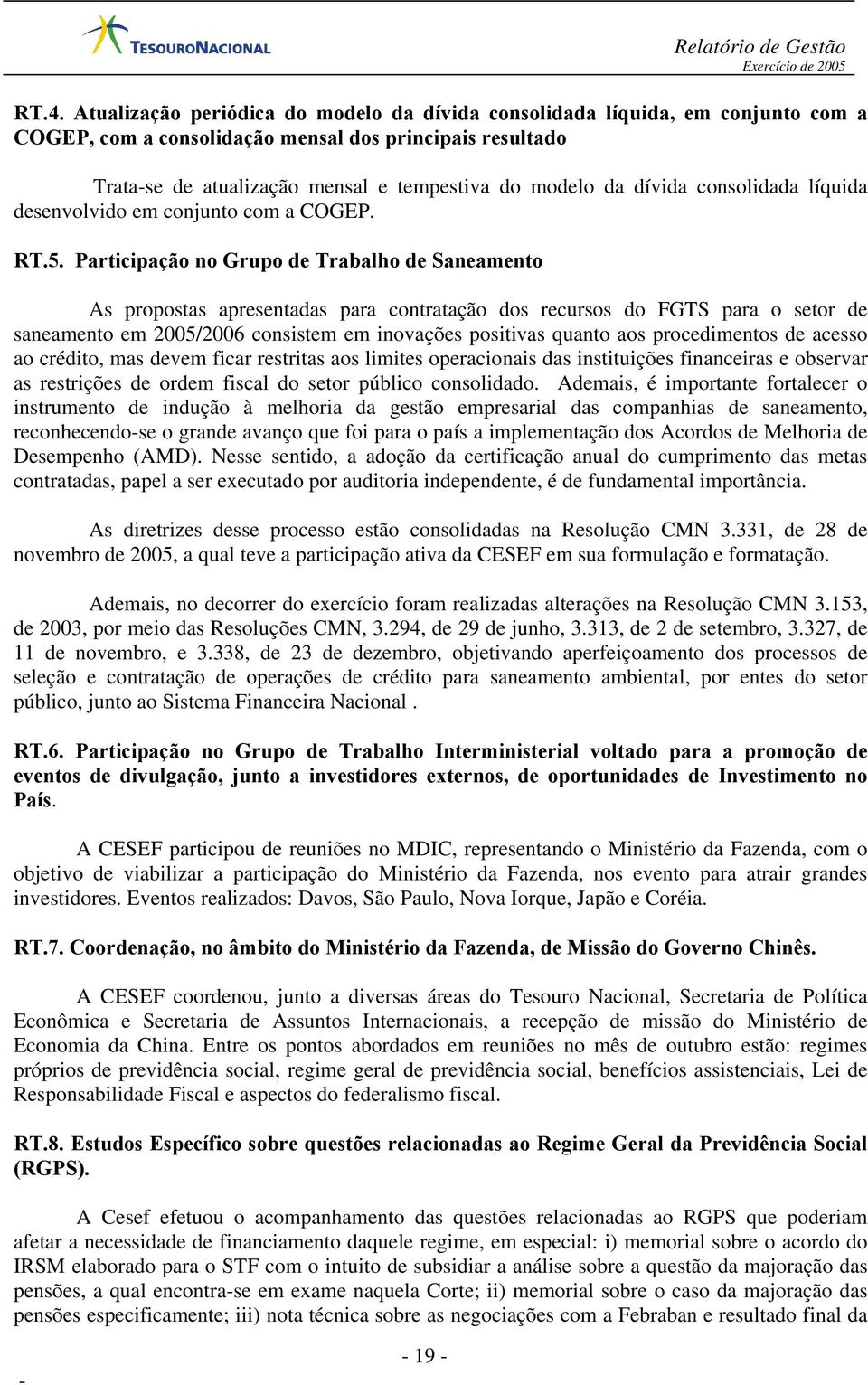 Participação no Grupo de Trabalho de Saneamento As propostas apresentadas para contratação dos recursos do FGTS para o setor de saneamento em 2005/2006 consistem em inovações positivas quanto aos