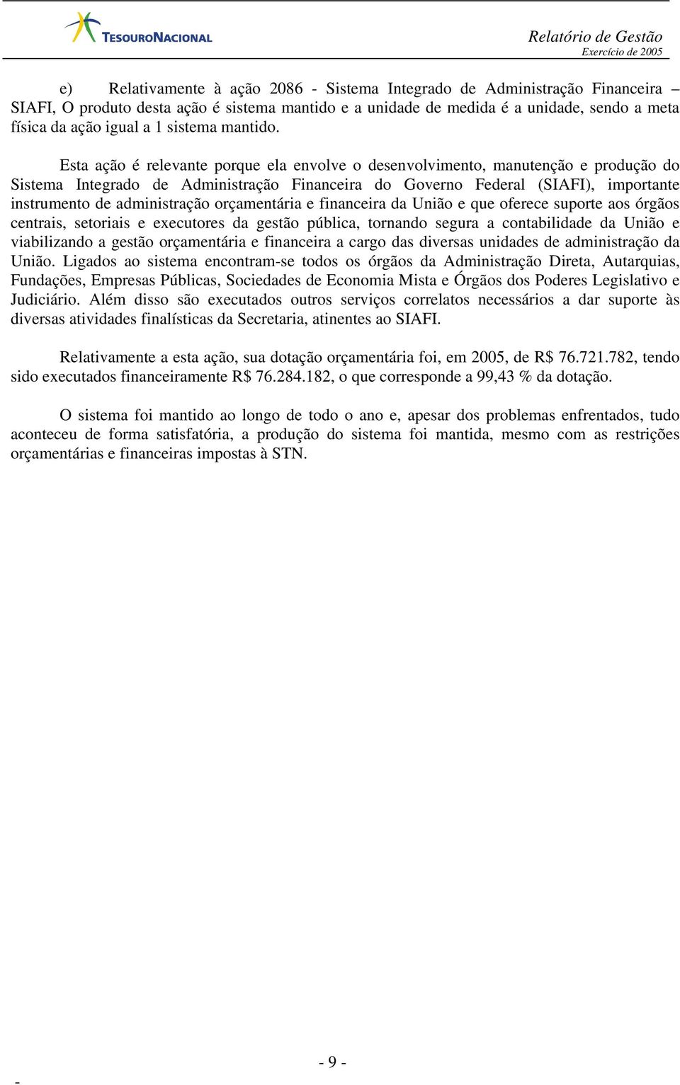 Esta ação é relevante porque ela envolve o desenvolvimento, manutenção e produção do Sistema Integrado de Administração Financeira do Governo Federal (SIAFI), importante instrumento de administração