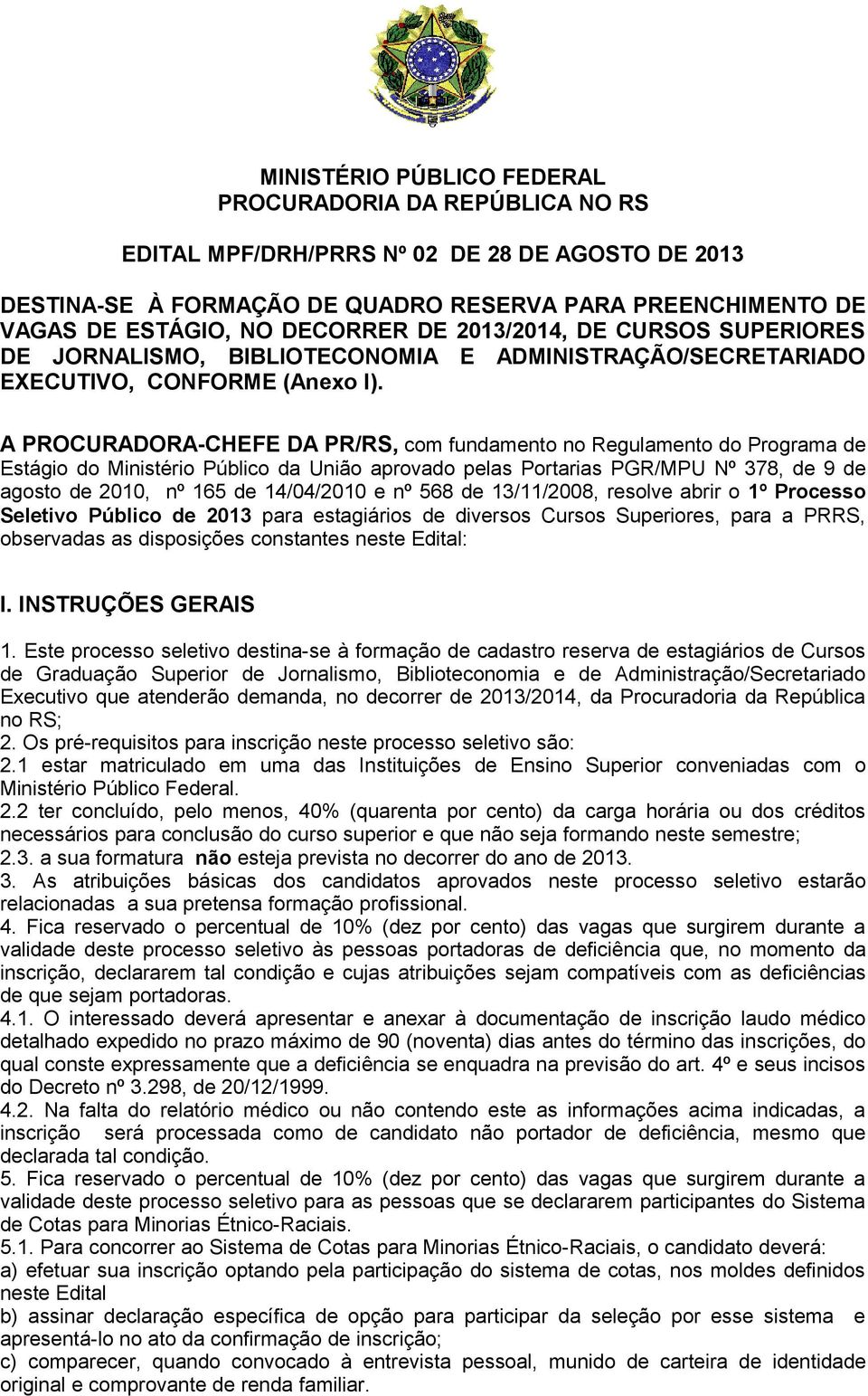 A PROCURADORA-CHEFE DA PR/RS, com fundamento no Regulamento do Programa de Estágio do Ministério Público da União aprovado pelas Portarias PGR/MPU Nº 378, de 9 de agosto de 2010, nº 165 de 14/04/2010