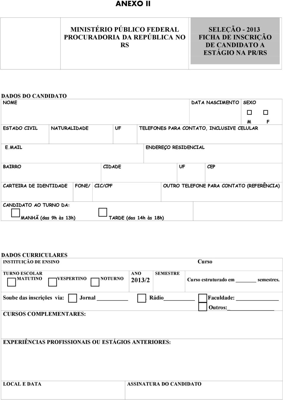 MAIL ENDEREÇO RESIDENCIAL BAIRRO CIDADE UF CEP CARTEIRA DE IDENTIDADE FONE/ CIC/CPF OUTRO TELEFONE PARA CONTATO (REFERÊNCIA) CANDIDATO AO TURNO DA: MANHÃ (das 9h às 13h) TARDE (das 14h às