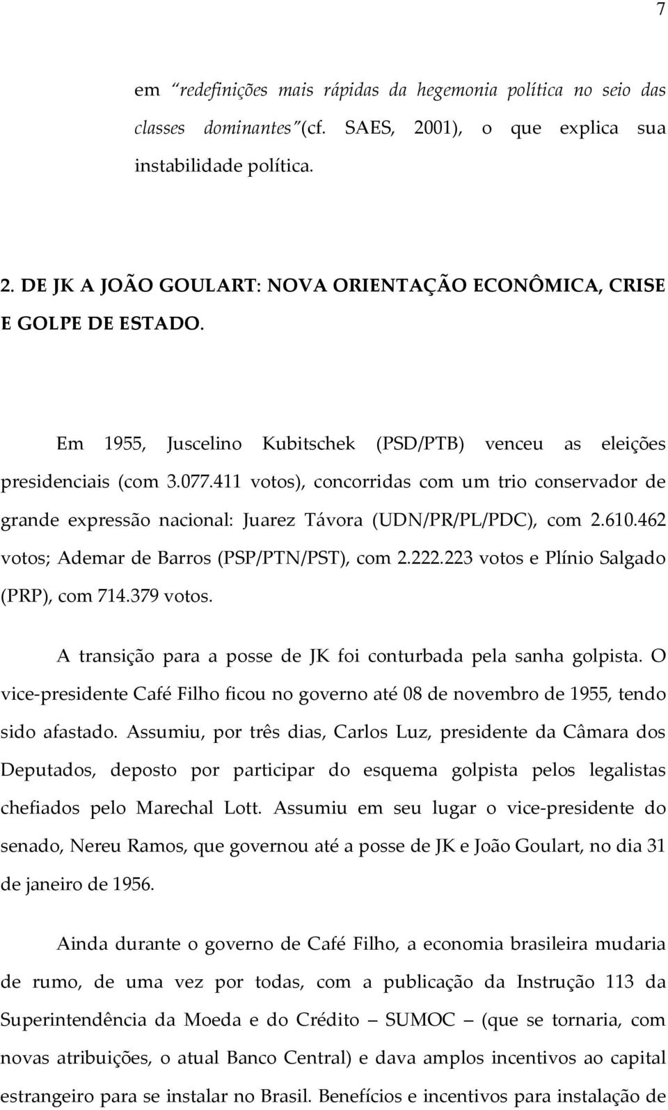 610.462 votos; Ademar de Barros (PSP/PTN/PST), com 2.222.223 votos e Plínio Salgado (PRP), com 714.379 votos. A transição para a posse de JK foi conturbada pela sanha golpista.