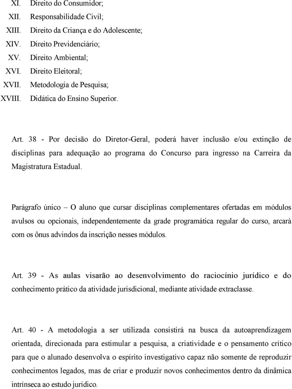 Art. 38 - Por decisão do Diretor-Geral, poderá haver inclusão e/ou extinção de disciplinas para adequação ao programa do Concurso para ingresso na Carreira da Magistratura Estadual.