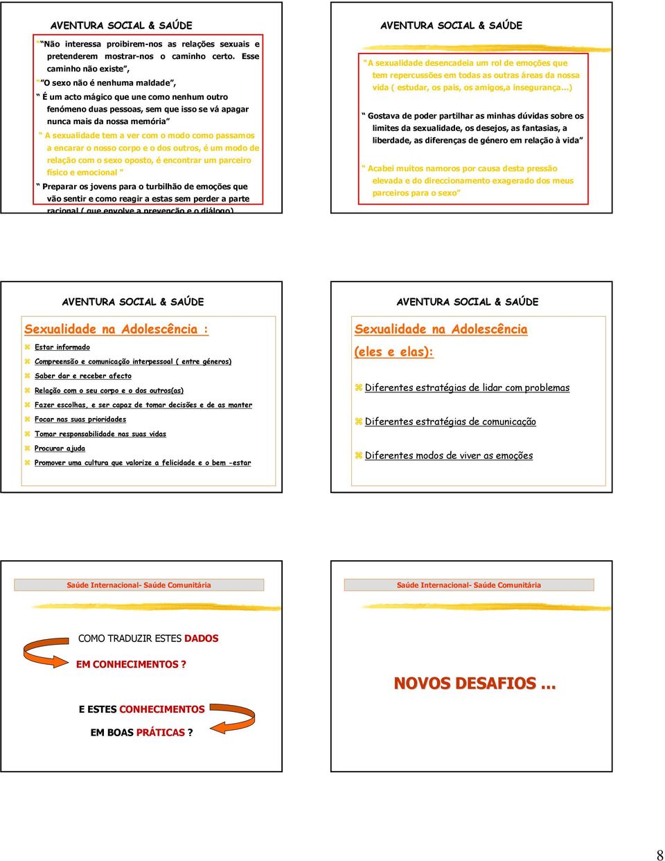 modo como passamos a encarar o nosso corpo e o dos outros, é um modo de relação com o sexo oposto, é encontrar um parceiro físico e emocional Preparar os jovens para o turbilhão de emoções que vão