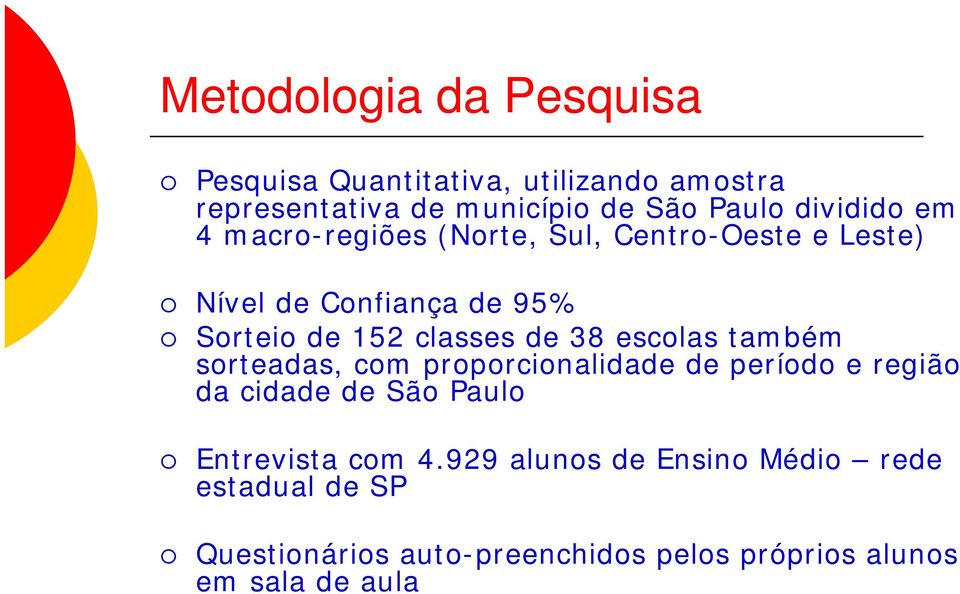 de 38 escolas também sorteadas, com proporcionalidade de período e região da cidade de São Paulo Entrevista com