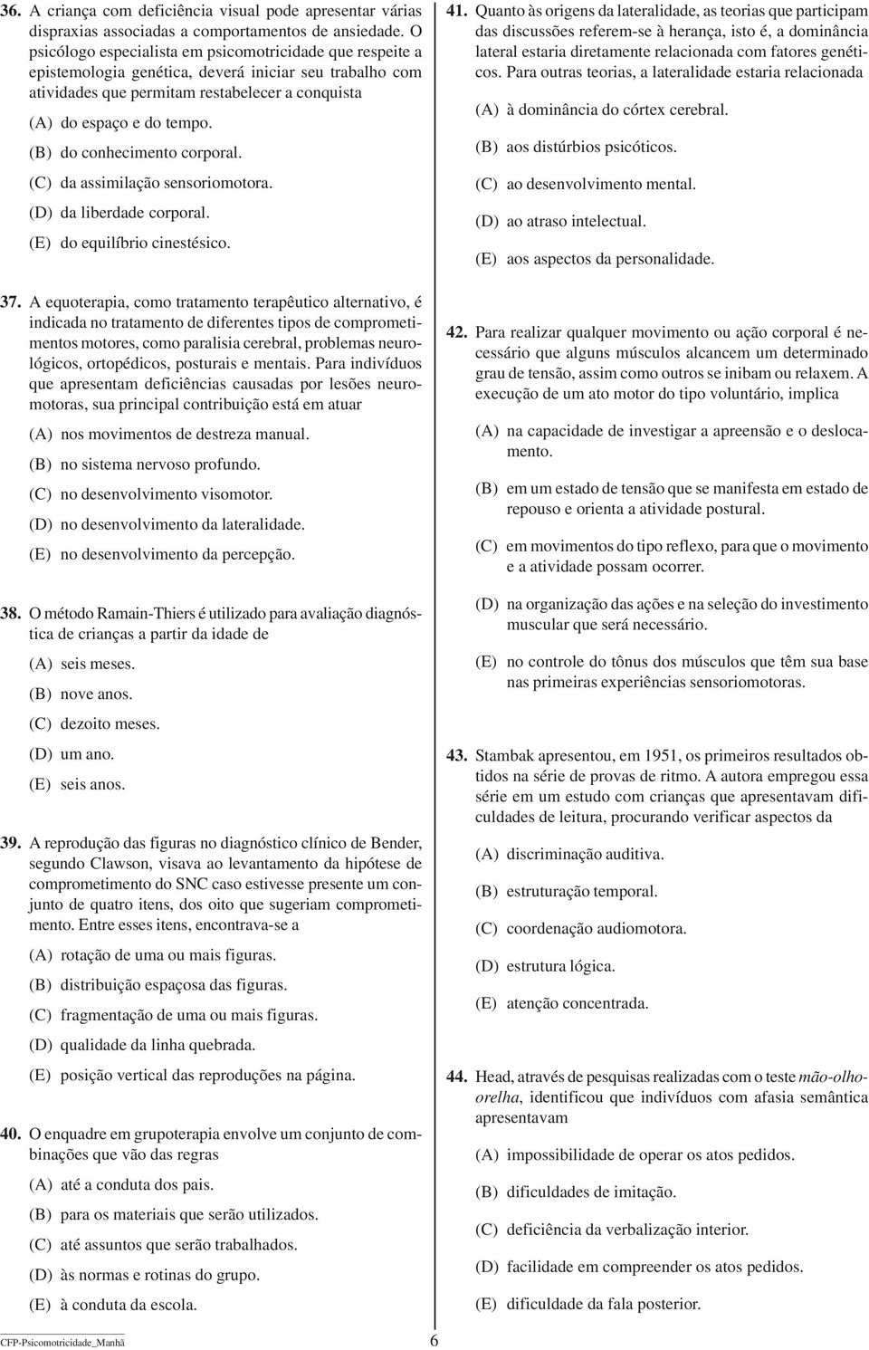 (B) do conhecimento corporal. (C) da assimilação sensoriomotora. (D) da liberdade corporal. (E) do equilíbrio cinestésico. 37.