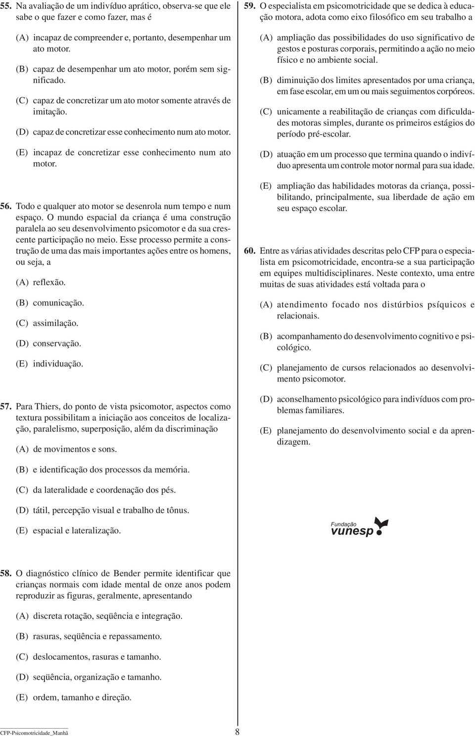 (E) incapaz de concretizar esse conhecimento num ato motor. 56. Todo e qualquer ato motor se desenrola num tempo e num espaço.