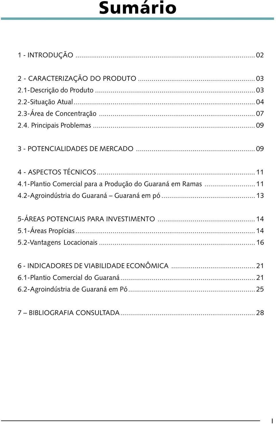 1-Plantio Comercial para a Produção do Guaraná em Ramas... 11 4.2-Agroindústria do Guaraná Guaraná em pó... 13 5-ÁREAS POTENCIAIS PARA INVESTIMENTO... 14 5.