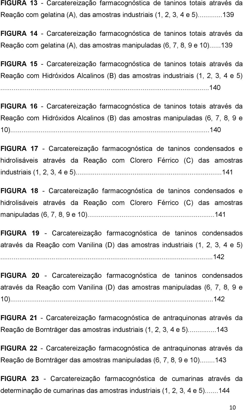..139 FIGURA 15 - Carcatereização farmacognóstica de taninos totais através da Reação com Hidróxidos Alcalinos (B) das amostras industriais (1, 2, 3, 4 e 5).