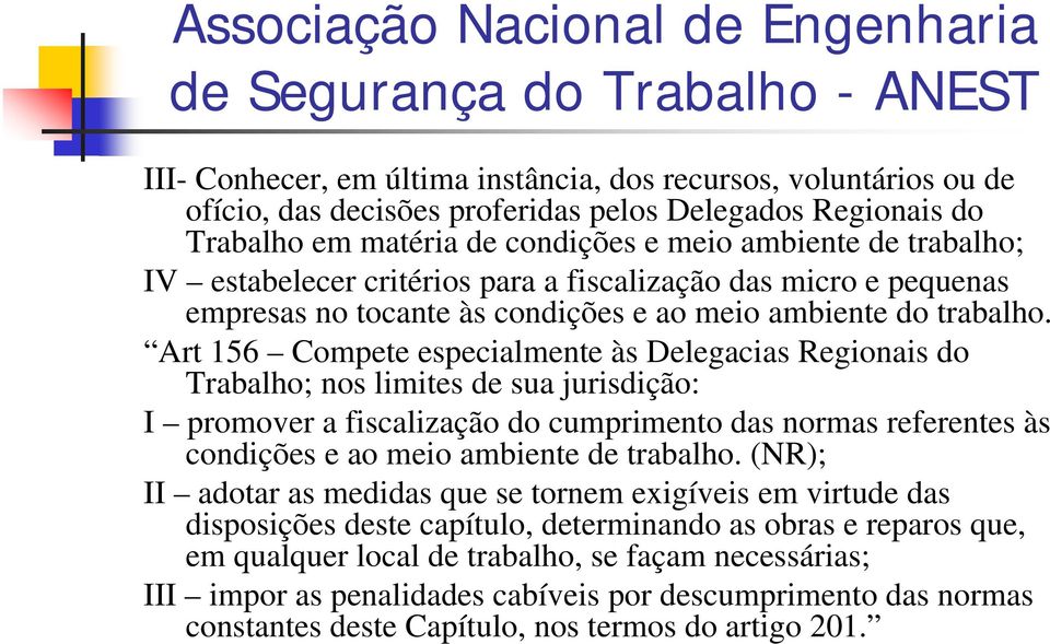 Art 156 Compete especialmente às Delegacias Regionais do Trabalho; nos limites de sua jurisdição: I promover a fiscalização do cumprimento das normas referentes às condições e ao meio ambiente de