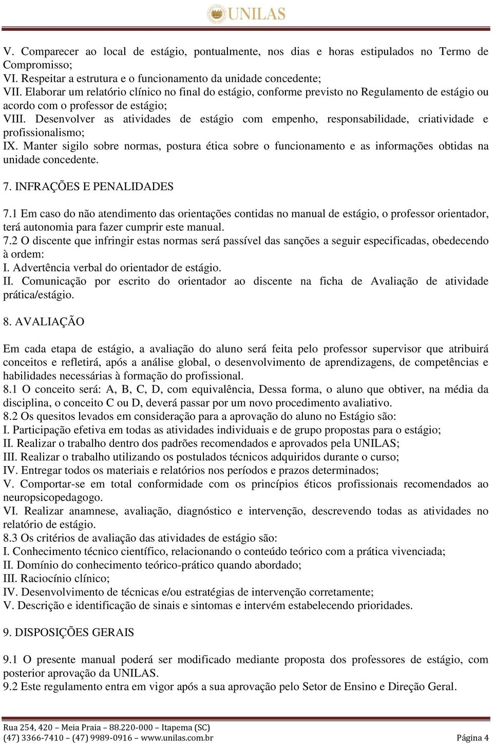 Desenvolver as atividades de estágio com empenho, responsabilidade, criatividade e profissionalismo; IX.