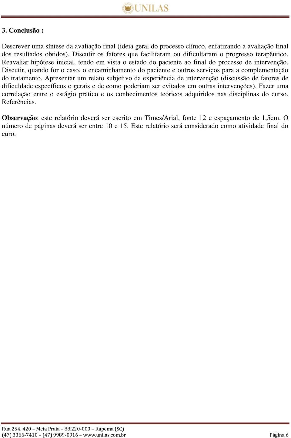 Discutir, quando for o caso, o encaminhamento do paciente e outros serviços para a complementação do tratamento.