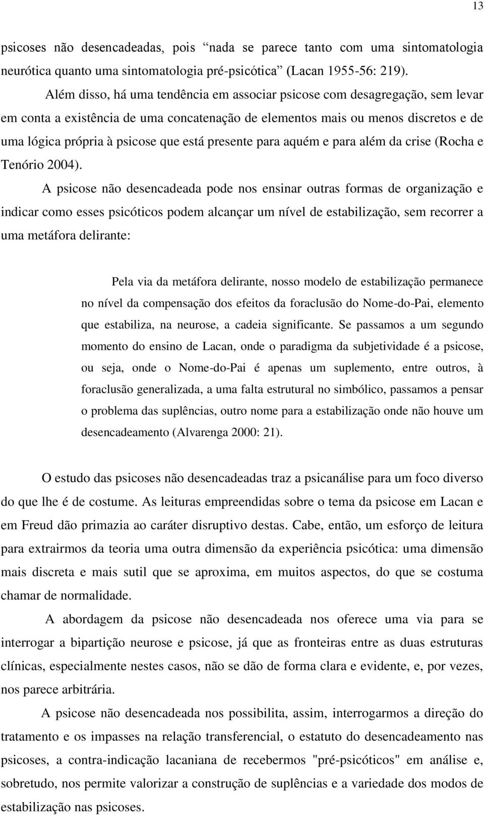 presente para aquém e para além da crise (Rocha e Tenório 2004).