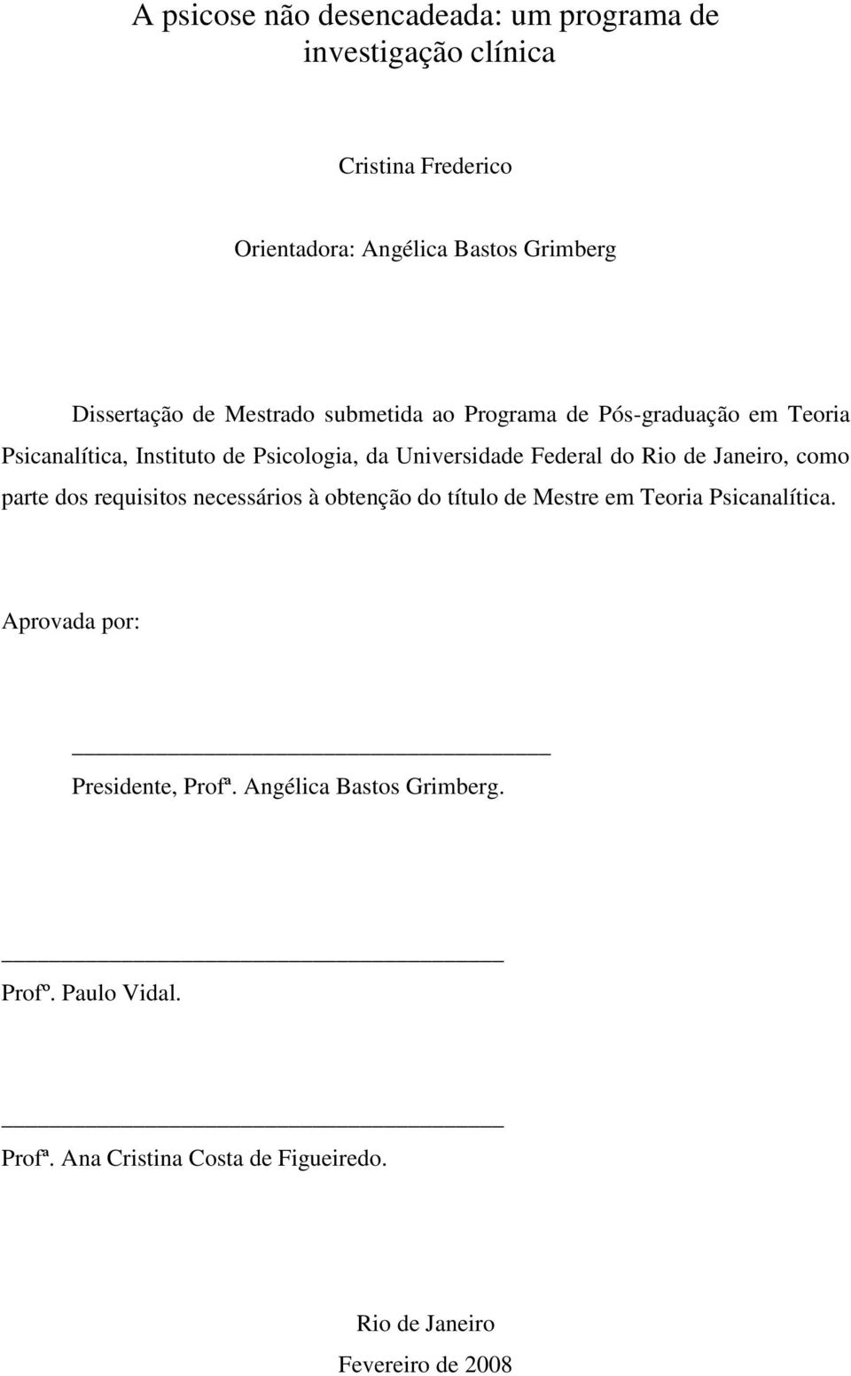 Federal do Rio de Janeiro, como parte dos requisitos necessários à obtenção do título de Mestre em Teoria Psicanalítica.