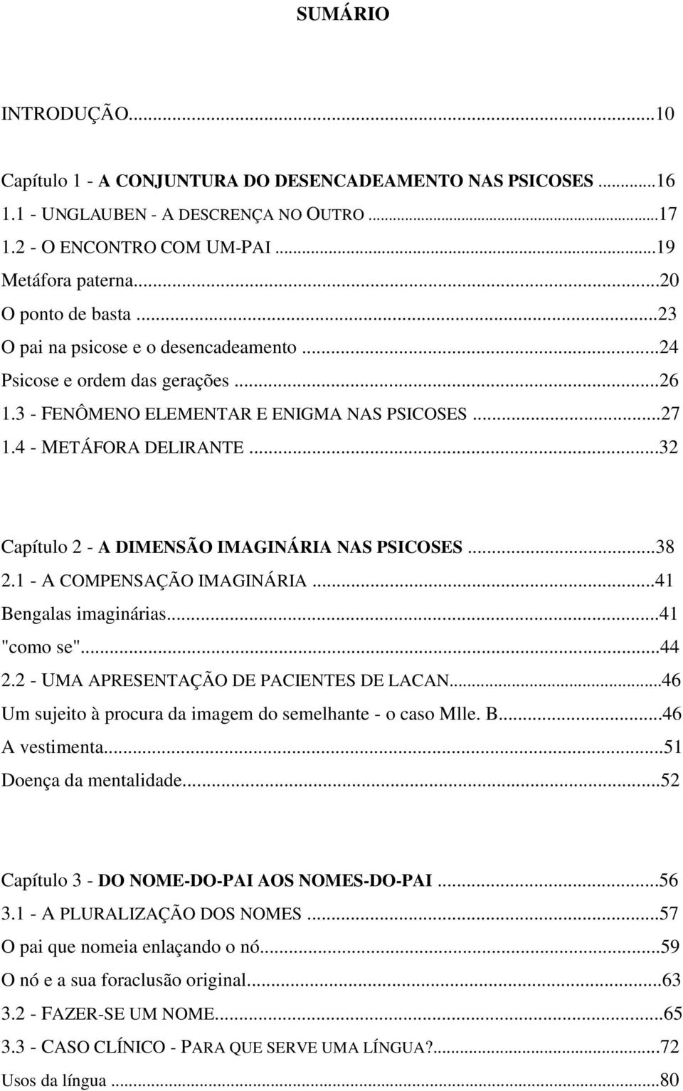 ..32 Capítulo 2 - A DIMENSÃO IMAGINÁRIA NAS PSICOSES...38 2.1 - A COMPENSAÇÃO IMAGINÁRIA...41 Bengalas imaginárias...41 "como se"...44 2.2 - UMA APRESENTAÇÃO DE PACIENTES DE LACAN.