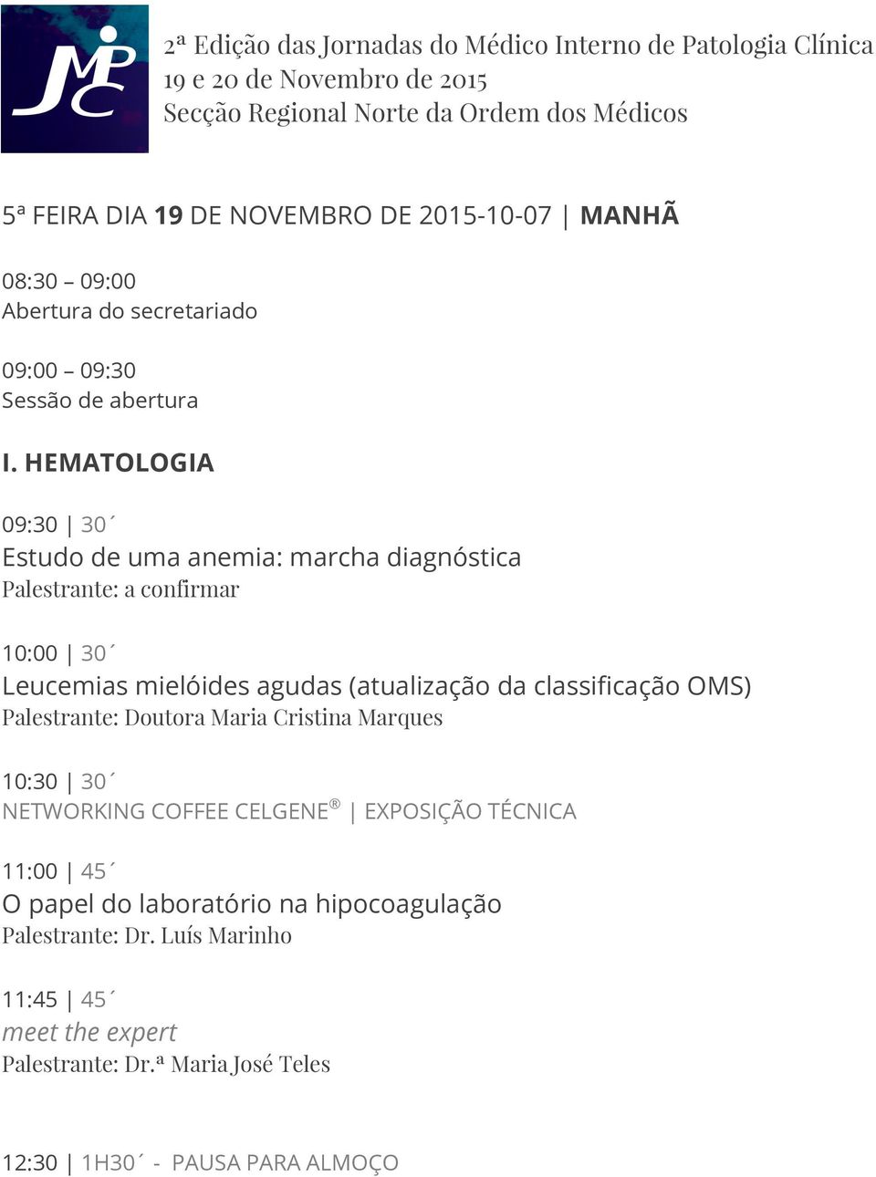 (atualização da classificação OMS) Palestrante: Doutora Maria Cristina Marques 10:30 30 NETWORKING COFFEE CELGENE EXPOSIÇÃO TÉCNICA