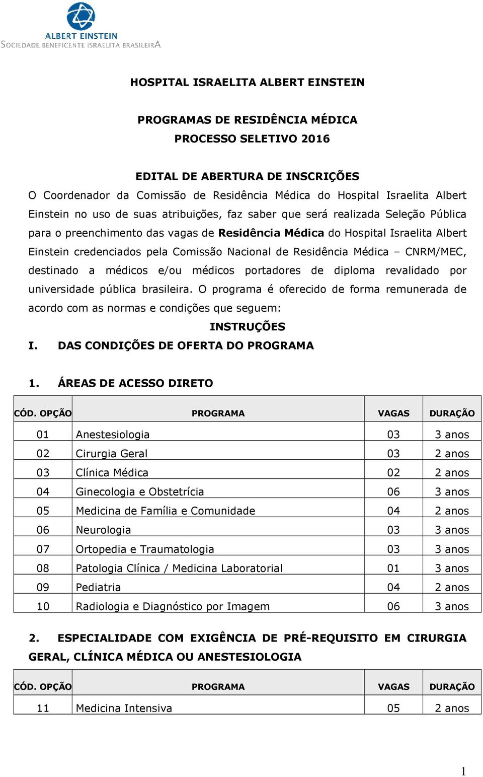 Nacional de Residência Médica CNRM/MEC, destinado a médicos e/ou médicos portadores de diploma revalidado por universidade pública brasileira.