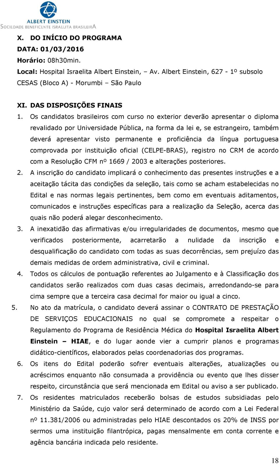 Os candidatos brasileiros com curso no exterior deverão apresentar o diploma revalidado por Universidade Pública, na forma da lei e, se estrangeiro, também deverá apresentar visto permanente e