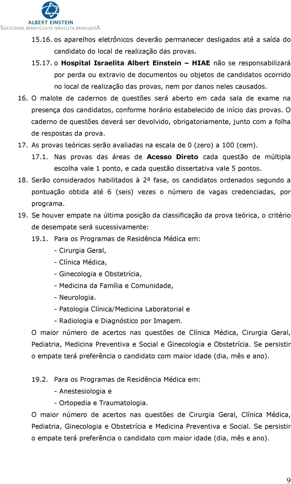 16. O malote de cadernos de questões será aberto em cada sala de exame na presença dos candidatos, conforme horário estabelecido de início das provas.