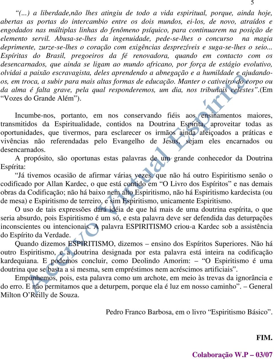 Abusa-se-lhes da ingenuidade, pede-se-lhes o concurso na magia deprimente, zurze-se-lhes o coração com exigências desprezíveis e suga-se-lhes o seio.