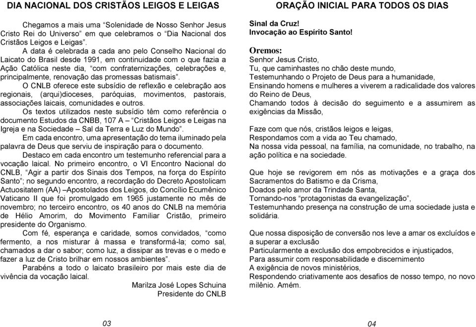 renovação das promessas batismais. O CNLB oferece este subsídio de reflexão e celebração aos regionais, (arqui)dioceses, paróquias, movimentos, pastorais, associações laicais, comunidades e outros.