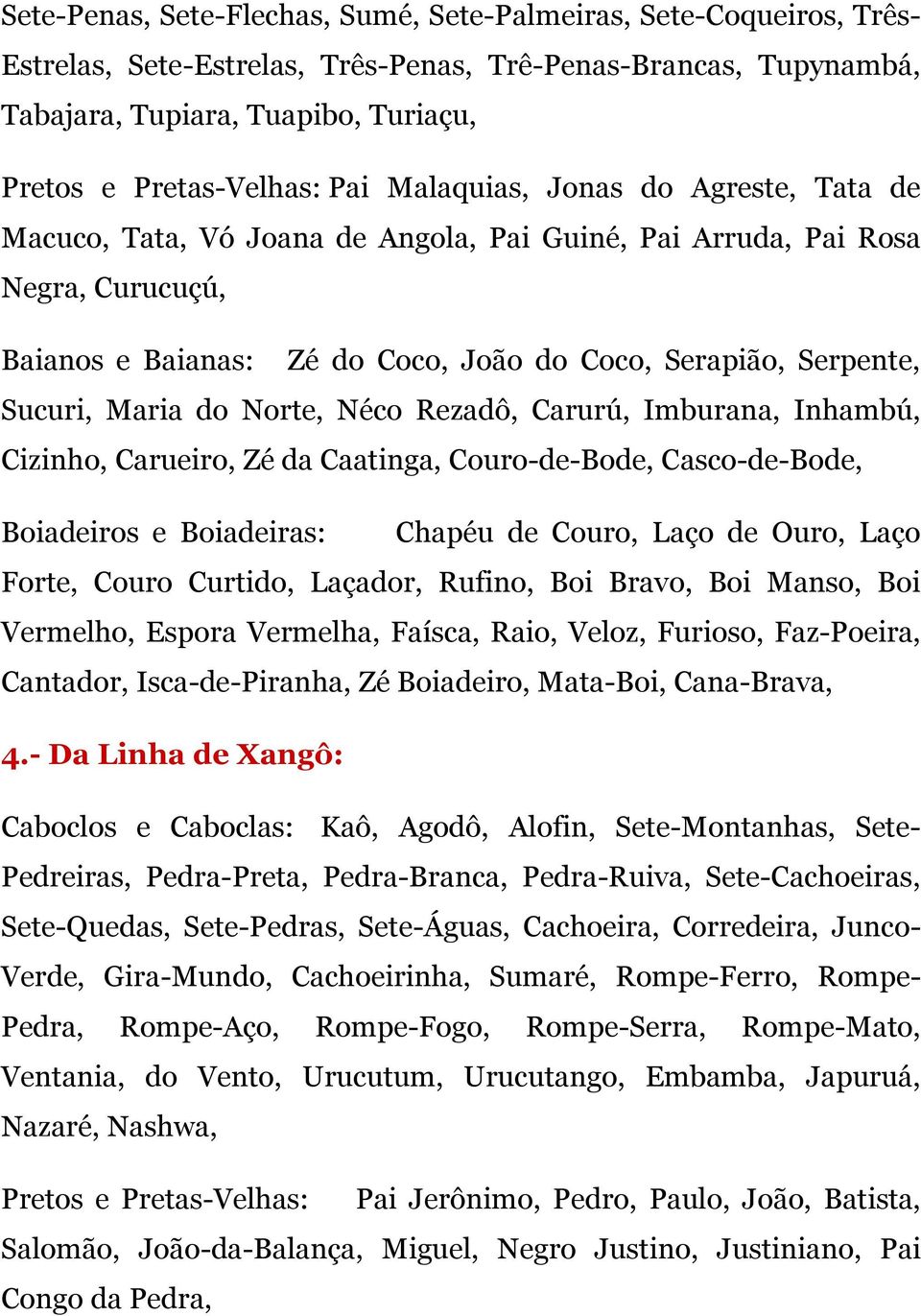 Maria do Norte, Néco Rezadô, Carurú, Imburana, Inhambú, Cizinho, Carueiro, Zé da Caatinga, Couro-de-Bode, Casco-de-Bode, Boiadeiros e Boiadeiras: Chapéu de Couro, Laço de Ouro, Laço Forte, Couro