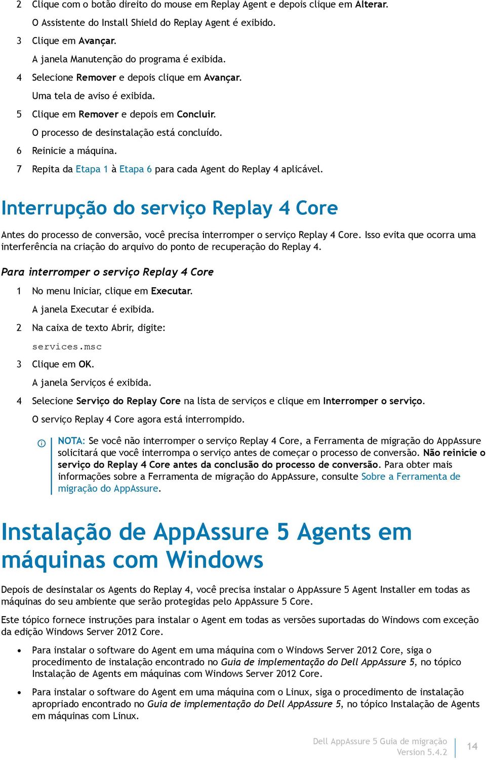 O processo de desinstalação está concluído. 6 Reinicie a máquina. 7 Repita da Etapa 1 à Etapa 6 para cada Agent do Replay 4 aplicável.