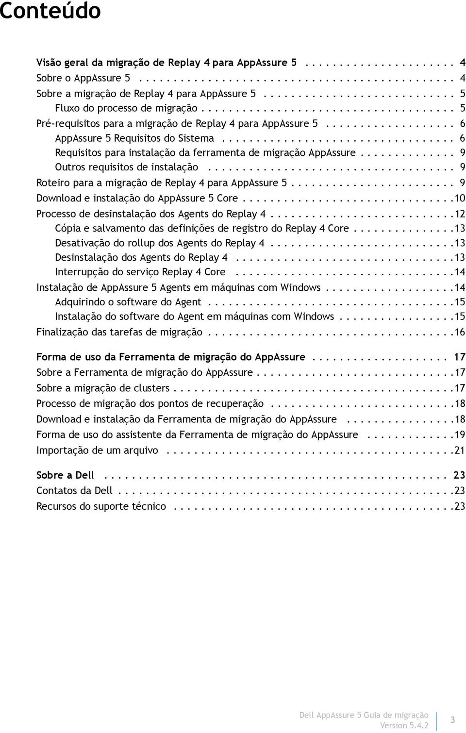 ................................. 6 Requisitos para instalação da ferramenta de migração AppAssure.............. 9 Outros requisitos de instalação.