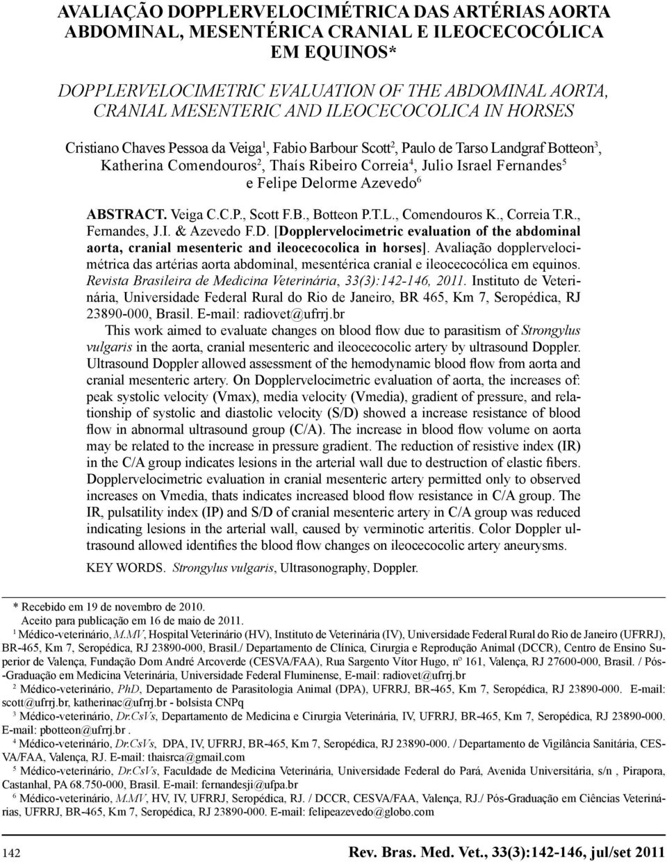 Felipe Delorme Azevedo 6 ABSTRACT. Veiga C.C.P., Scott F.B., Botteon P.T.L., Comendouros K., Correia T.R., Fernandes, J.I. & Azevedo F.D. [Dopplervelocimetric evaluation of the abdominal aorta, cranial mesenteric and ileocecocolica in horses].