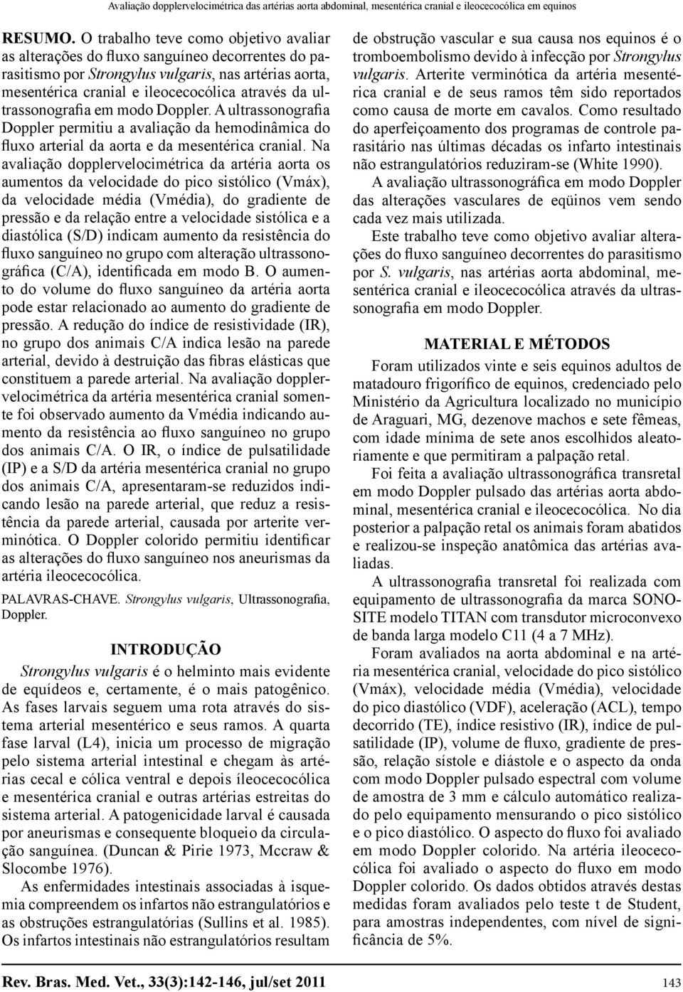 ultrassonografia em modo Doppler. A ultrassonografia Doppler permitiu a avaliação da hemodinâmica do fluxo arterial da aorta e da mesentérica cranial.