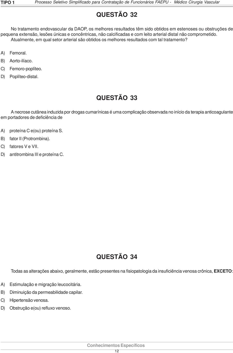 Atualmente, em qual setor arterial são obtidos os melhores resultados com tal tratamento? A) Femoral. B) Aorto-ilíaco. C) Femoro-poplíteo. D) Poplíteo-distal.