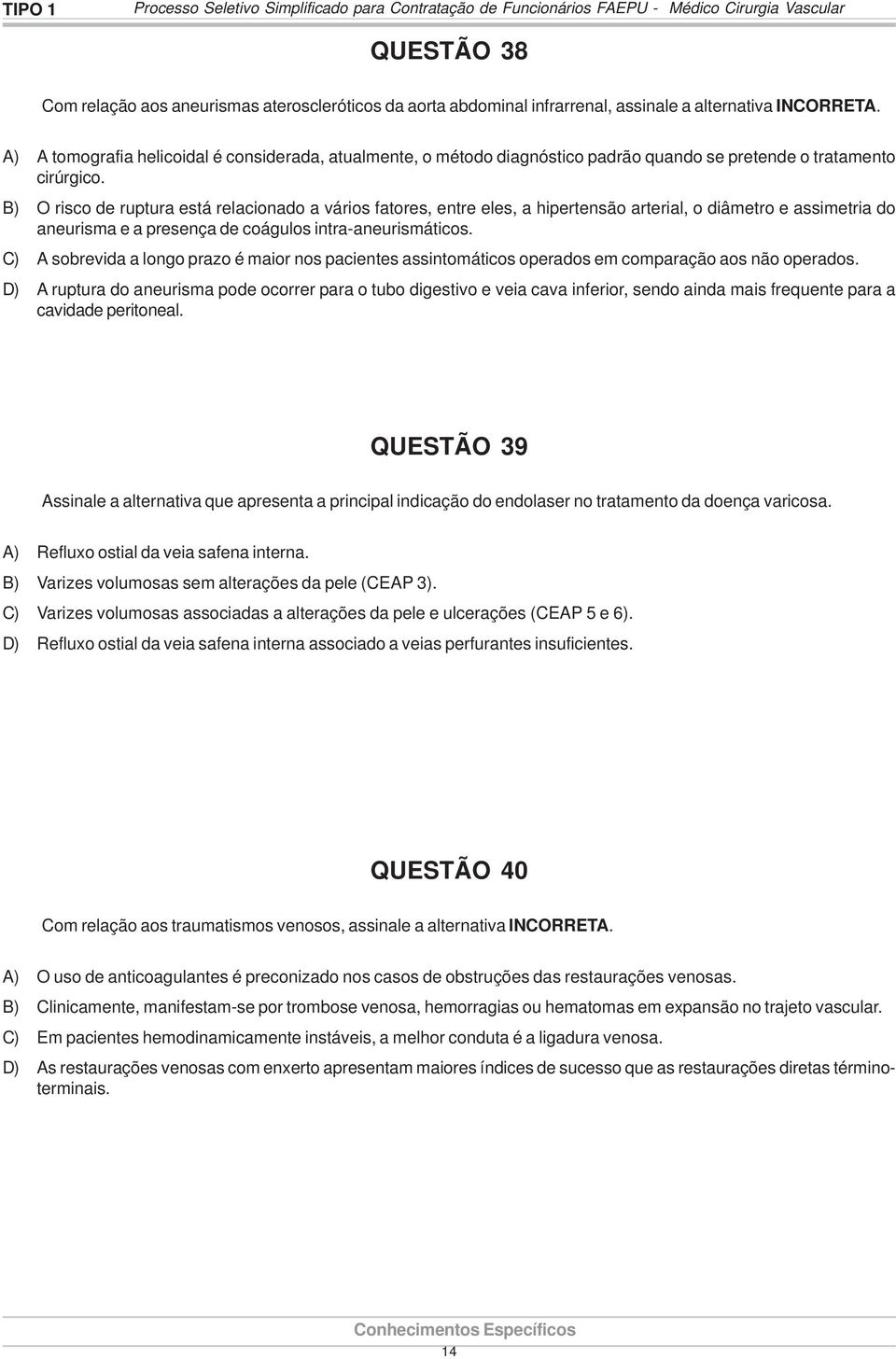 B) O risco de ruptura está relacionado a vários fatores, entre eles, a hipertensão arterial, o diâmetro e assimetria do aneurisma e a presença de coágulos intra-aneurismáticos.