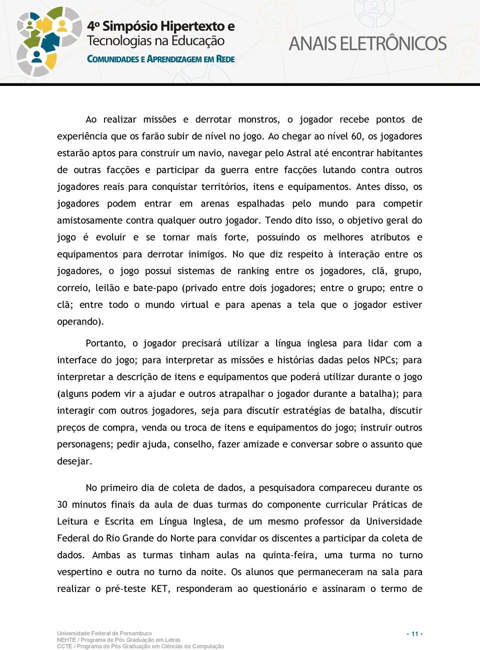 jogadores reais para conquistar territórios, itens e equipamentos. Antes disso, os jogadores podem entrar em arenas espalhadas pelo mundo para competir amistosamente contra qualquer outro jogador.