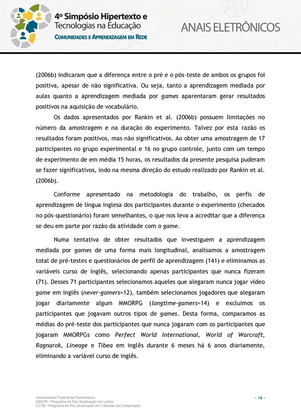 (2006b) possuem limitações no número da amostragem e na duração do experimento. Talvez por esta razão os resultados foram positivos, mas não significativos.