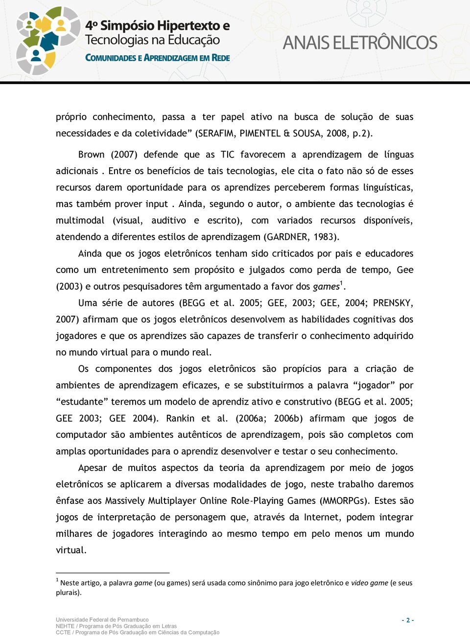 Entre os benefícios de tais tecnologias, ele cita o fato não só de esses recursos darem oportunidade para os aprendizes perceberem formas linguísticas, mas também prover input.