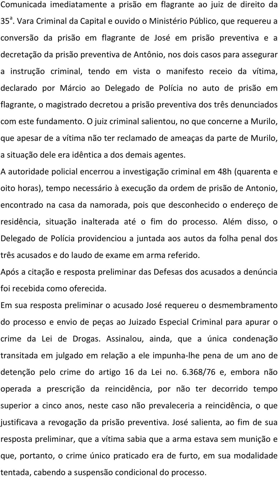 para assegurar a instrução criminal, tendo em vista o manifesto receio da vítima, declarado por Márcio ao Delegado de Polícia no auto de prisão em flagrante, o magistrado decretou a prisão preventiva