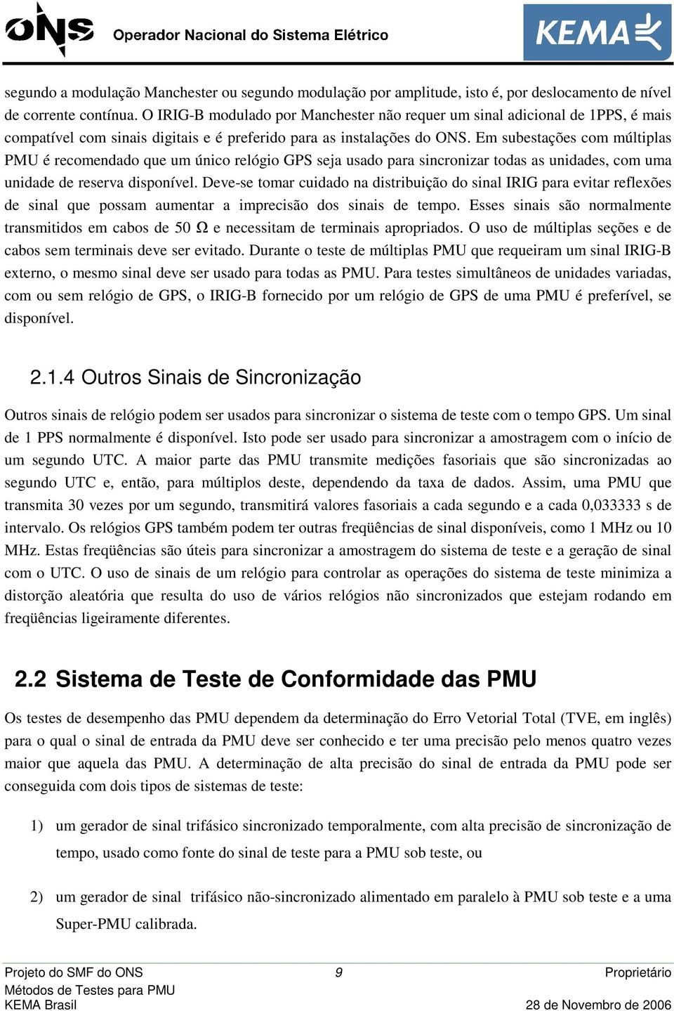 Em subestações com múltiplas PMU é recomendado que um único relógio GPS seja usado para sincronizar todas as unidades, com uma unidade de reserva disponível.