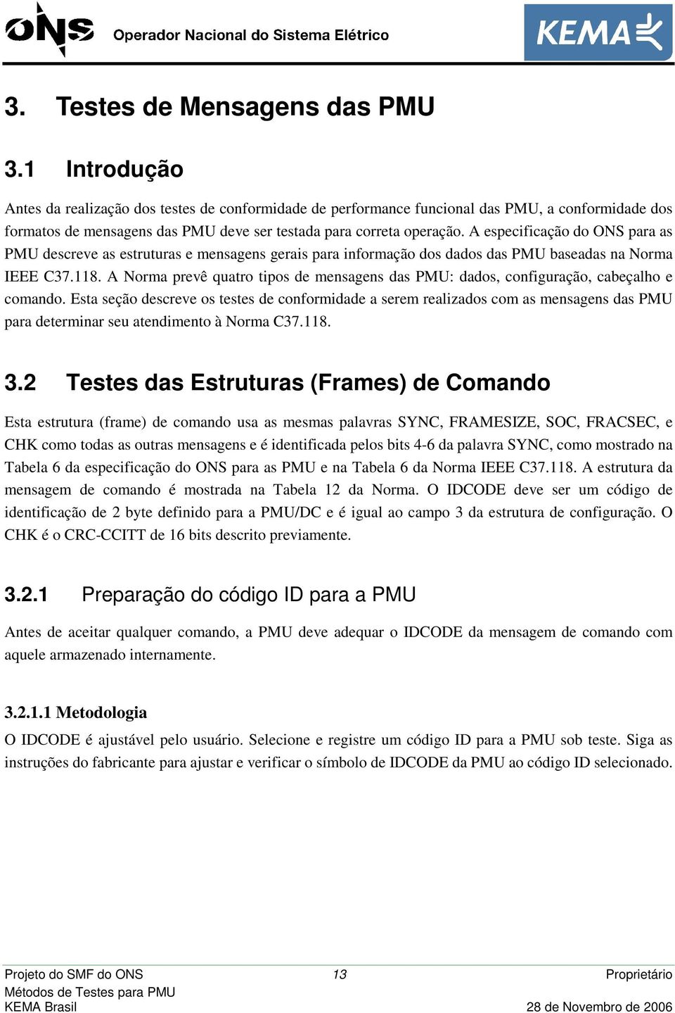 A especificação do ONS para as PMU descreve as estruturas e mensagens gerais para informação dos dados das PMU baseadas na Norma IEEE C37.118.