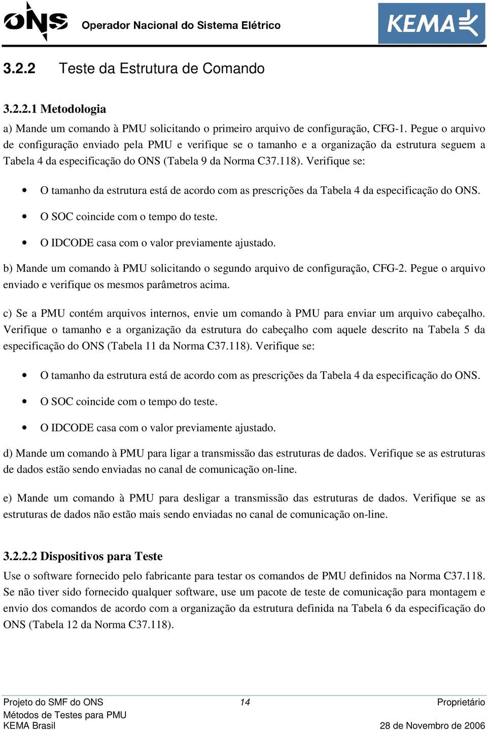 Verifique se: O tamanho da estrutura está de acordo com as prescrições da Tabela 4 da especificação do ONS. O SOC coincide com o tempo do teste. O IDCODE casa com o valor previamente ajustado.