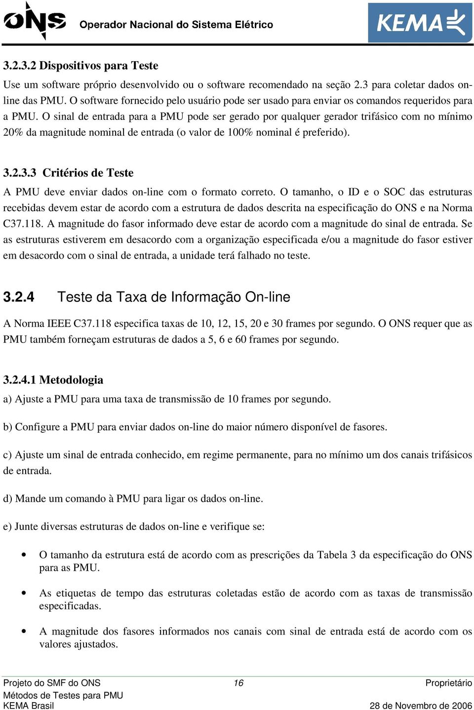 O sinal de entrada para a PMU pode ser gerado por qualquer gerador trifásico com no mínimo 20% da magnitude nominal de entrada (o valor de 100% nominal é preferido). 3.