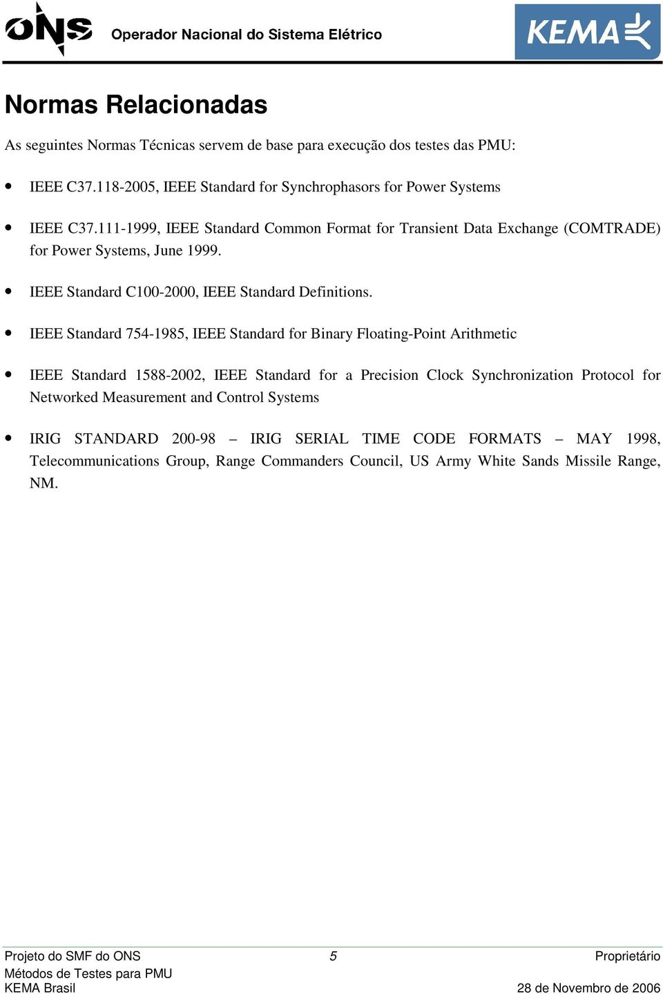 IEEE Standard 754-1985, IEEE Standard for Binary Floating-Point Arithmetic IEEE Standard 1588-2002, IEEE Standard for a Precision Clock Synchronization Protocol for Networked