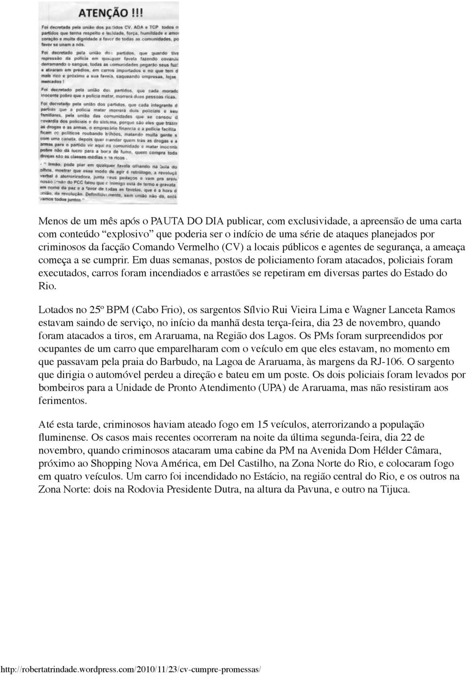 Em duas semanas, postos de policiamento foram atacados, policiais foram executados, carros foram incendiados e arrastões se repetiram em diversas partes do Estado do Rio.