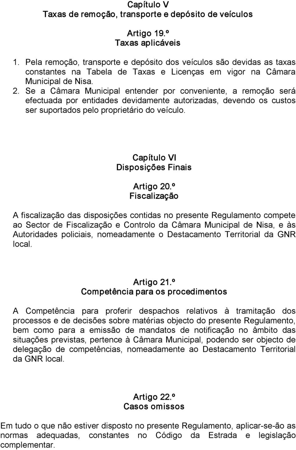 Se a Câmara Municipal entender por conveniente, a remoção será efectuada por entidades devidamente autorizadas, devendo os custos ser suportados pelo proprietário do veículo.