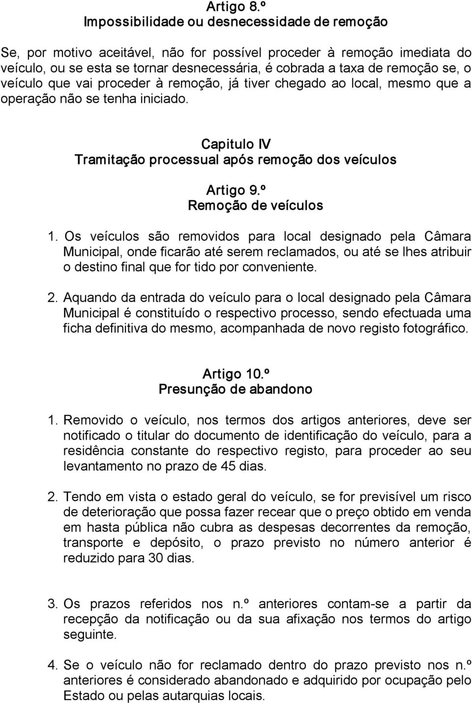 veículo que vai proceder à remoção, já tiver chegado ao local, mesmo que a operação não se tenha iniciado. Capitulo IV Tramitação processual após remoção dos veículos Artigo 9.º Remoção de veículos 1.