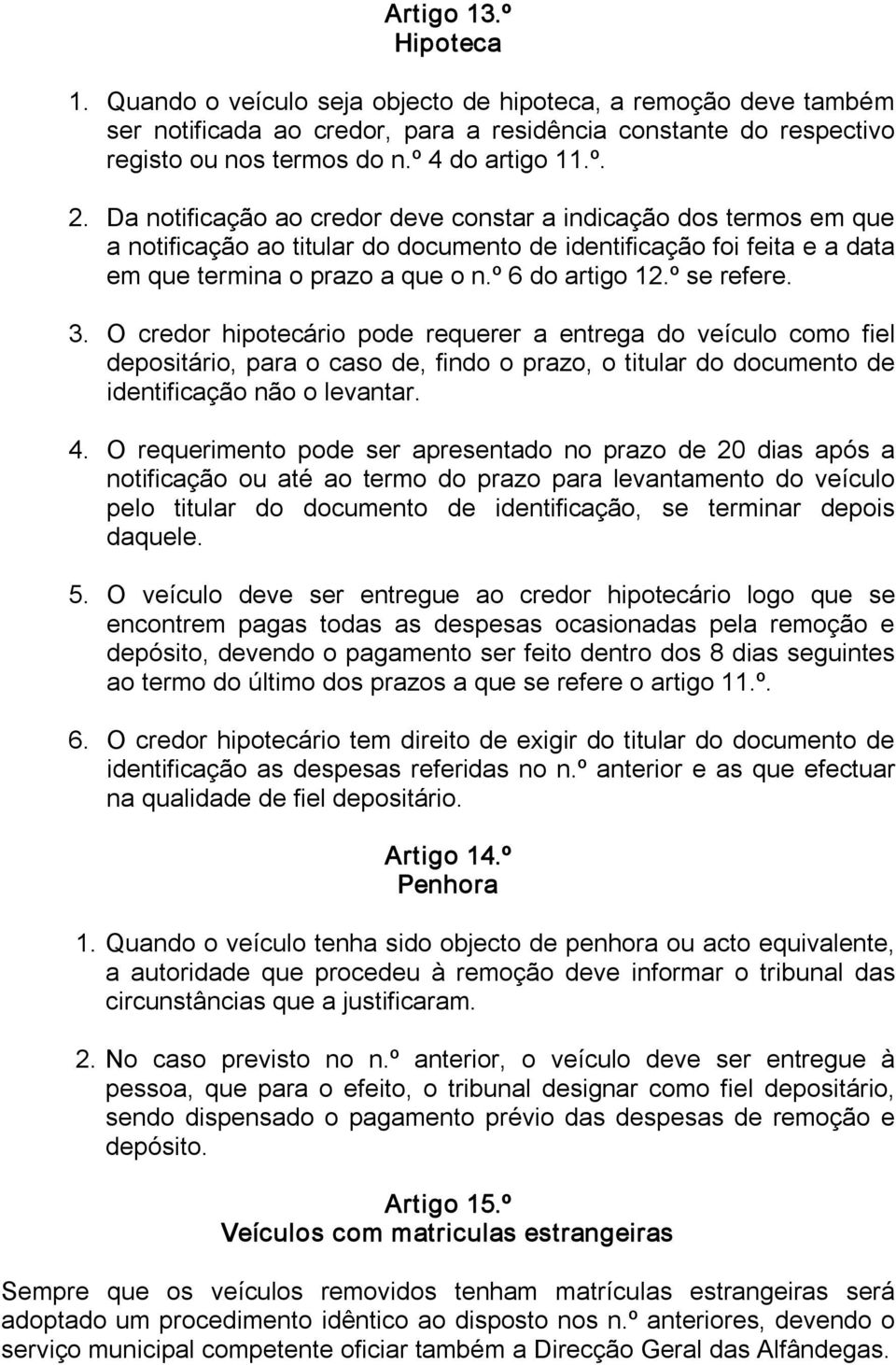 º 6 do artigo 12.º se refere. 3. O credor hipotecário pode requerer a entrega do veículo como fiel depositário, para o caso de, findo o prazo, o titular do documento de identificação não o levantar.