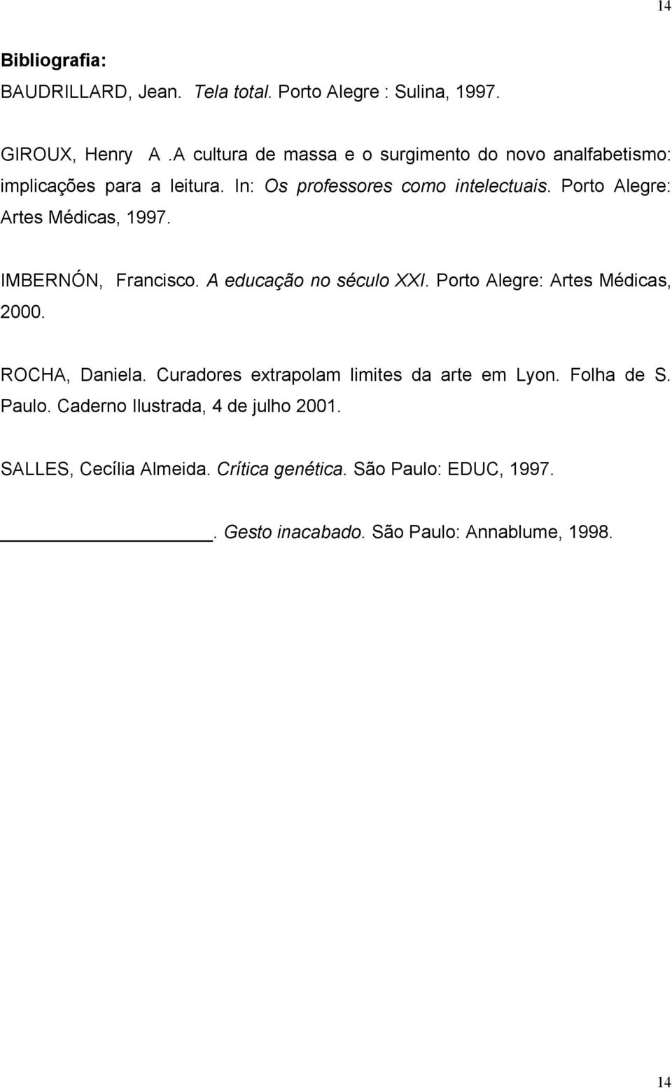 Porto Alegre: Artes Médicas, 1997. IMBERNÓN, Francisco. A educação no século XXI. Porto Alegre: Artes Médicas, 2000. ROCHA, Daniela.